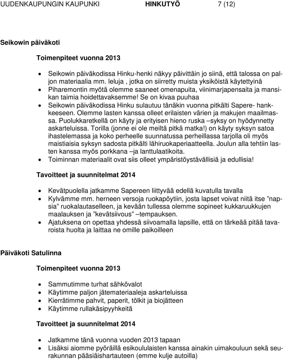 Se on kivaa puuhaa Seikowin päiväkodissa Hinku sulautuu tänäkin vuonna pitkälti Sapere- hankkeeseen. Olemme lasten kanssa olleet erilaisten värien ja makujen maailmassa.