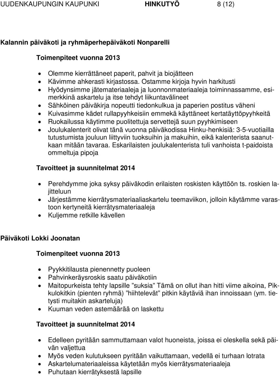 ja paperien postitus väheni Kuivasimme kädet rullapyyhkeisiin emmekä käyttäneet kertatäyttöpyyhkeitä Ruokailussa käytimme puolitettuja servettejä suun pyyhkimiseen Joulukalenterit olivat tänä vuonna