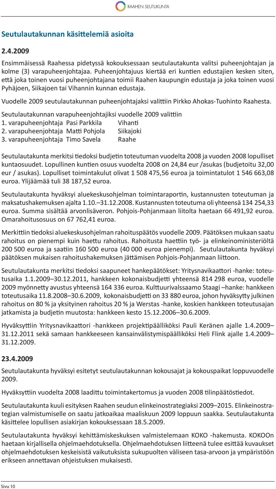 edustaja. Vuodelle 2009 seutulautakunnan puheenjohtajaksi vali in Pirkko Ahokas-Tuohinto Raahesta. Seutulautakunnan varapuheenjohtajiksi vuodelle 2009 vali in 1.
