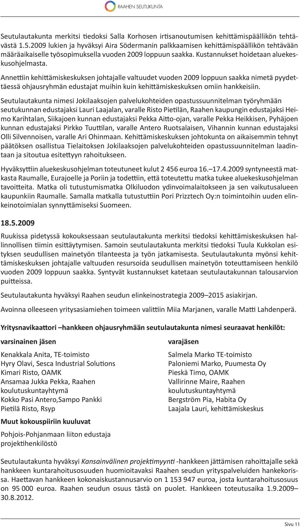 Anne in kehi ämiskeskuksen johtajalle valtuudet vuoden 2009 loppuun saakka nimetä pyydettäessä ohjausryhmän edustajat muihin kuin kehi ämiskeskuksen omiin hankkeisiin.