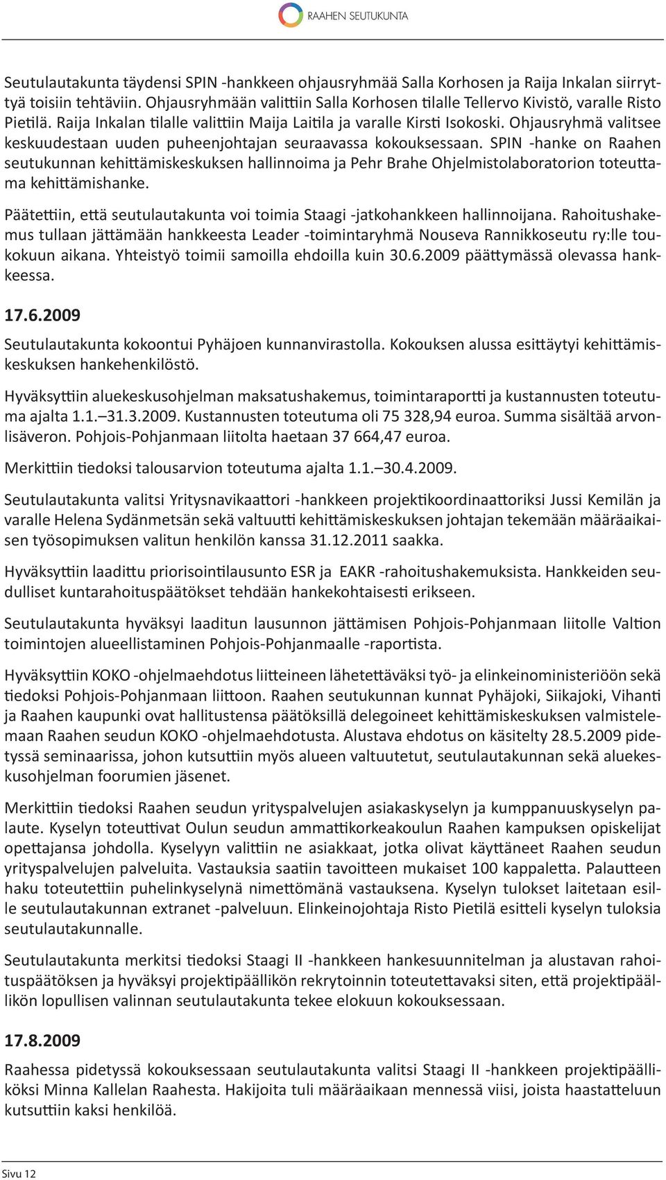 SPIN -hanke on Raahen seutukunnan kehi ämiskeskuksen hallinnoima ja Pehr Brahe Ohjelmistolaboratorion toteu ama kehi ämishanke.