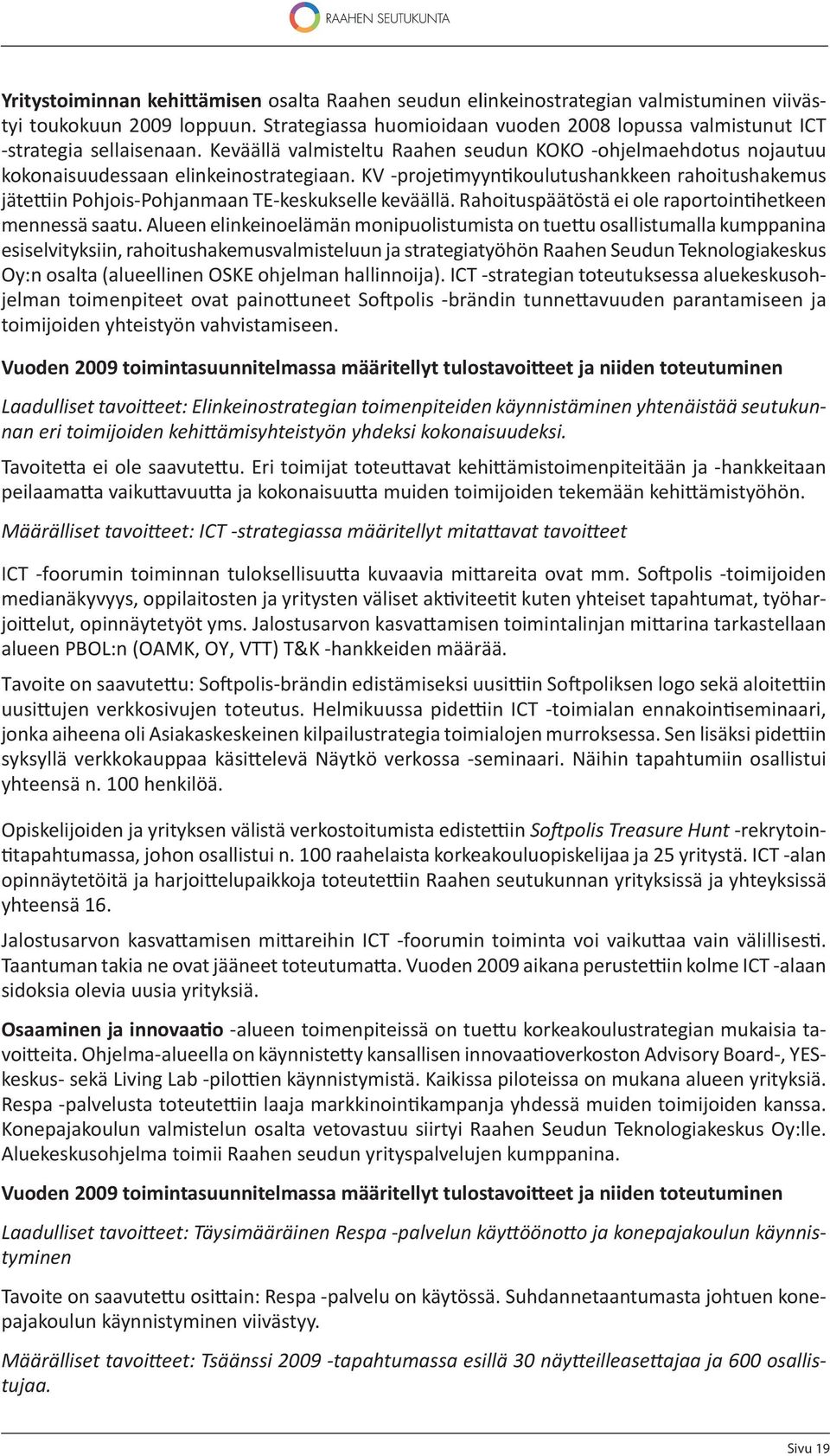 KV -proje myyn koulutushankkeen rahoitushakemus jäte in Pohjois-Pohjanmaan TE-keskukselle keväällä. Rahoituspäätöstä ei ole raportoin hetkeen mennessä saatu.