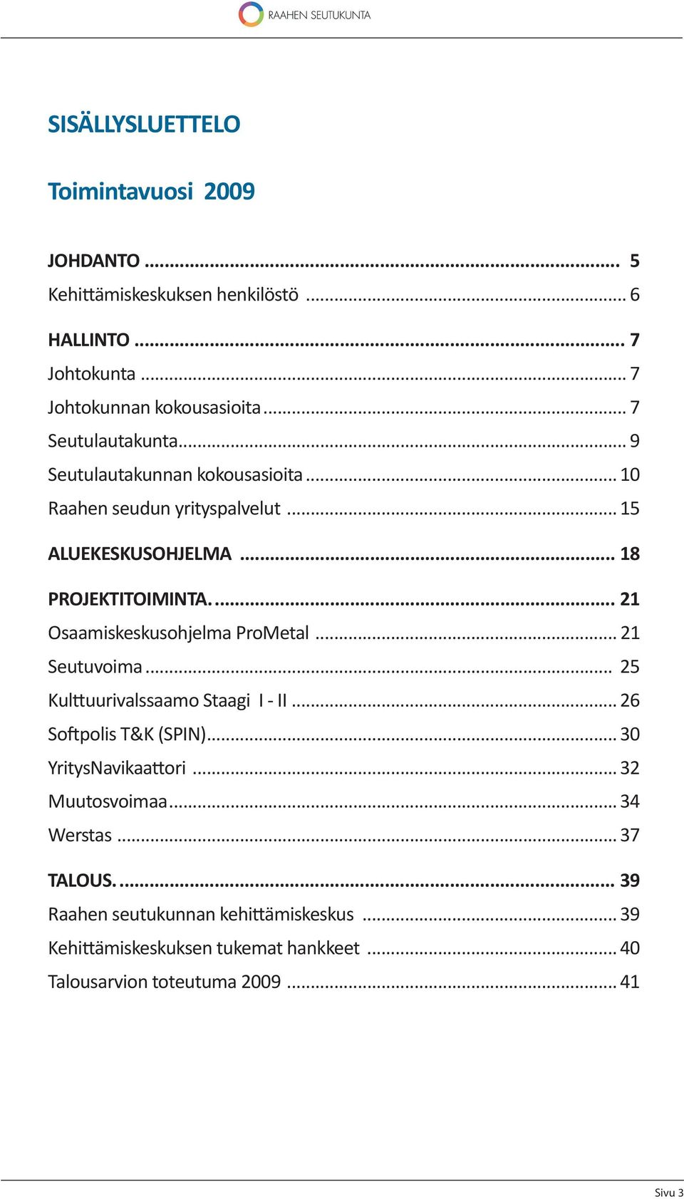 ... 21 Osaamiskeskusohjelma ProMetal... 21 Seutuvoima... 25 Kul uurivalssaamo Staagi I - II... 26 So polis T&K (SPIN)... 30 YritysNavikaa ori.