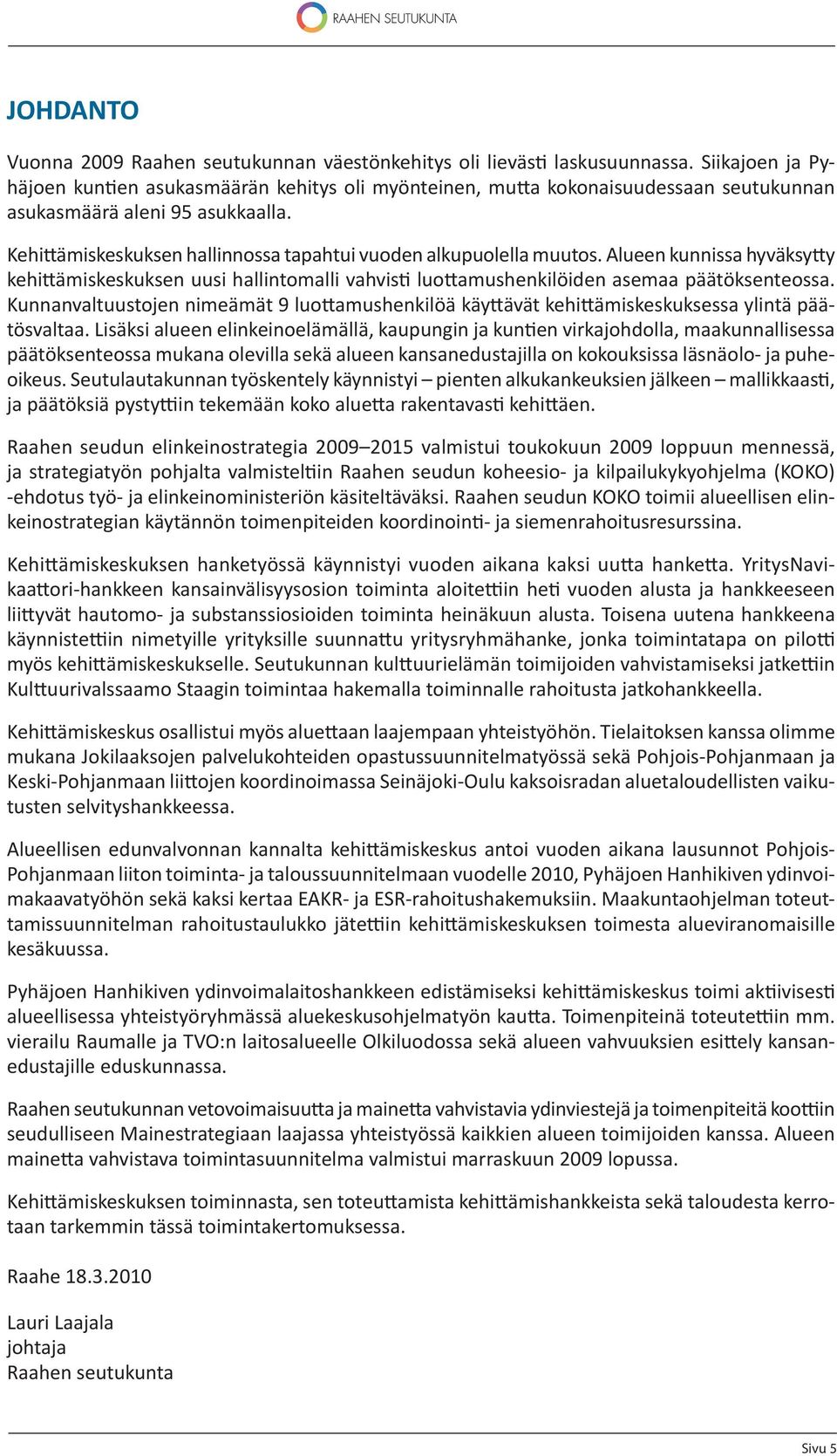 Kehi ämiskeskuksen hallinnossa tapahtui vuoden alkupuolella muutos. Alueen kunnissa hyväksy y kehi ämiskeskuksen uusi hallintomalli vahvis luo amushenkilöiden asemaa päätöksenteossa.