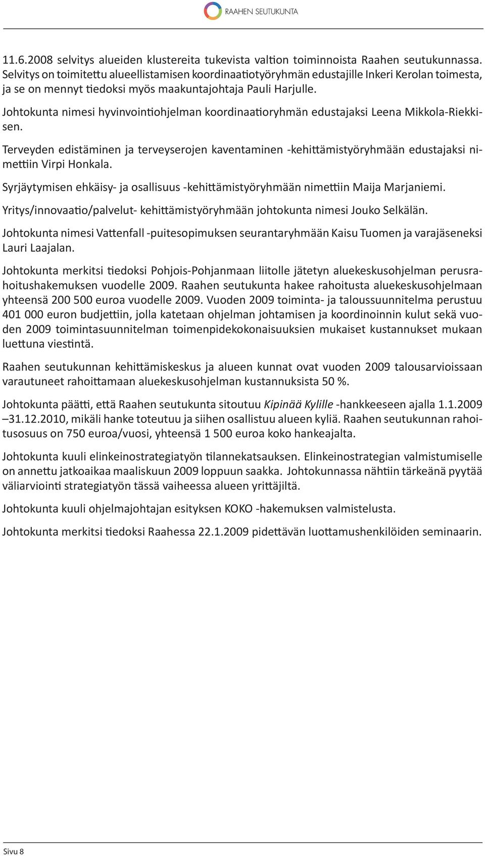 Johtokunta nimesi hyvinvoin ohjelman koordinaa oryhmän edustajaksi Leena Mikkola-Riekkisen. Terveyden edistäminen ja terveyserojen kaventaminen -kehi ämistyöryhmään edustajaksi nime in Virpi Honkala.