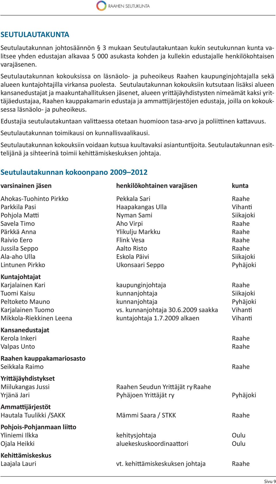 Seutulautakunnan kokouksiin kutsutaan lisäksi alu een kansanedusta jat ja maakuntahallituksen jäsenet, alueen yri äjäyhdistysten nimeä mät kaksi yrittäjäedustajaa, Raahen kauppakamarin edustaja ja am