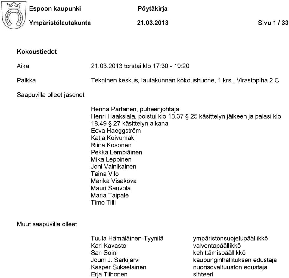 49 27 käsittelyn aikana Eeva Haeggström Katja Koivumäki Riina Kosonen Pekka Lempiäinen Mika Leppinen Joni Vainikainen Taina Vilo Marika Visakova Mauri Sauvola Maria Taipale Timo Tilli Muut