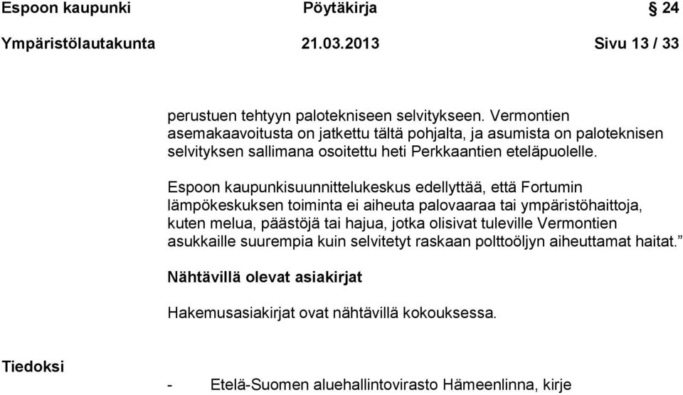 Espoon kaupunkisuunnittelukeskus edellyttää, että Fortumin lämpökeskuksen toiminta ei aiheuta palovaaraa tai ympäristöhaittoja, kuten melua, päästöjä tai hajua, jotka