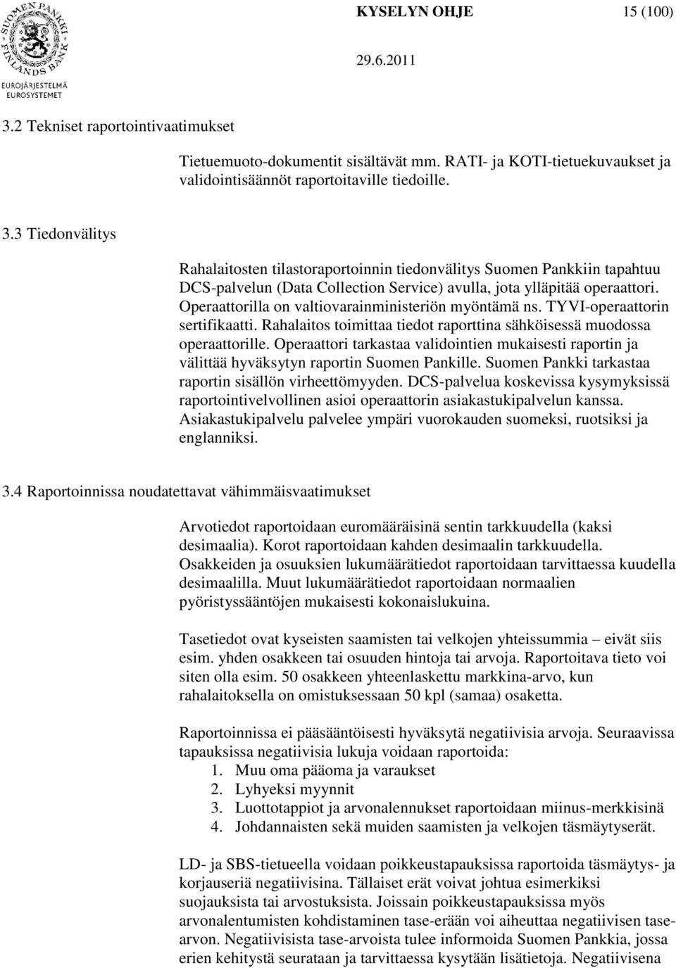 Operaattori tarkastaa validointien mukaisesti raportin ja välittää hyväksytyn raportin Suomen Pankille. Suomen Pankki tarkastaa raportin sisällön virheettömyyden.