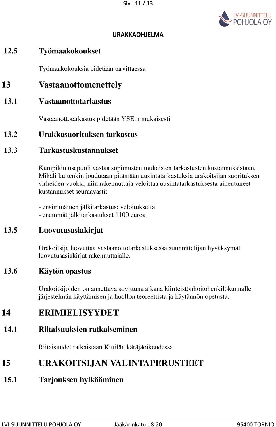 Mikäli kuitenkin joudutaan pitämään uusintatarkastuksia urakoitsijan suorituksen virheiden vuoksi, niin rakennuttaja veloittaa uusintatarkastuksesta aiheutuneet kustannukset seuraavasti: -