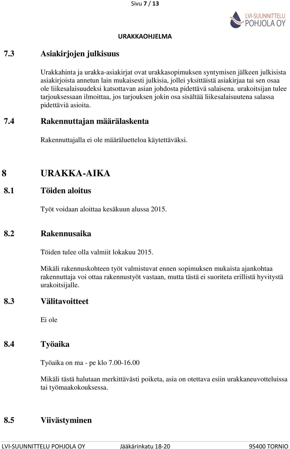 osaa ole liikesalaisuudeksi katsottavan asian johdosta pidettävä salaisena. urakoitsijan tulee tarjouksessaan ilmoittaa, jos tarjouksen jokin osa sisältää liikesalaisuutena salassa pidettäviä asioita.