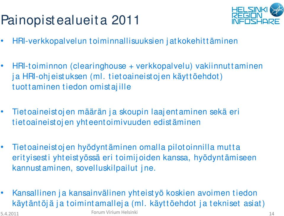 edistäminen Tietoaineistojen hyödyntäminen omalla pilotoinnilla mutta erityisesti yhteistyössä eri toimijoiden kanssa, hyödyntämiseen kannustaminen,