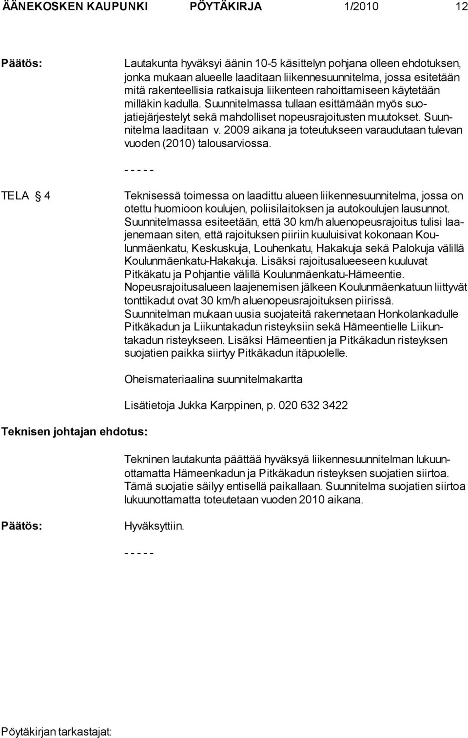 Suunnitelma laadi taan v. 2009 aikana ja toteutukseen varaudutaan tule van vuoden (2010) talousarviossa.