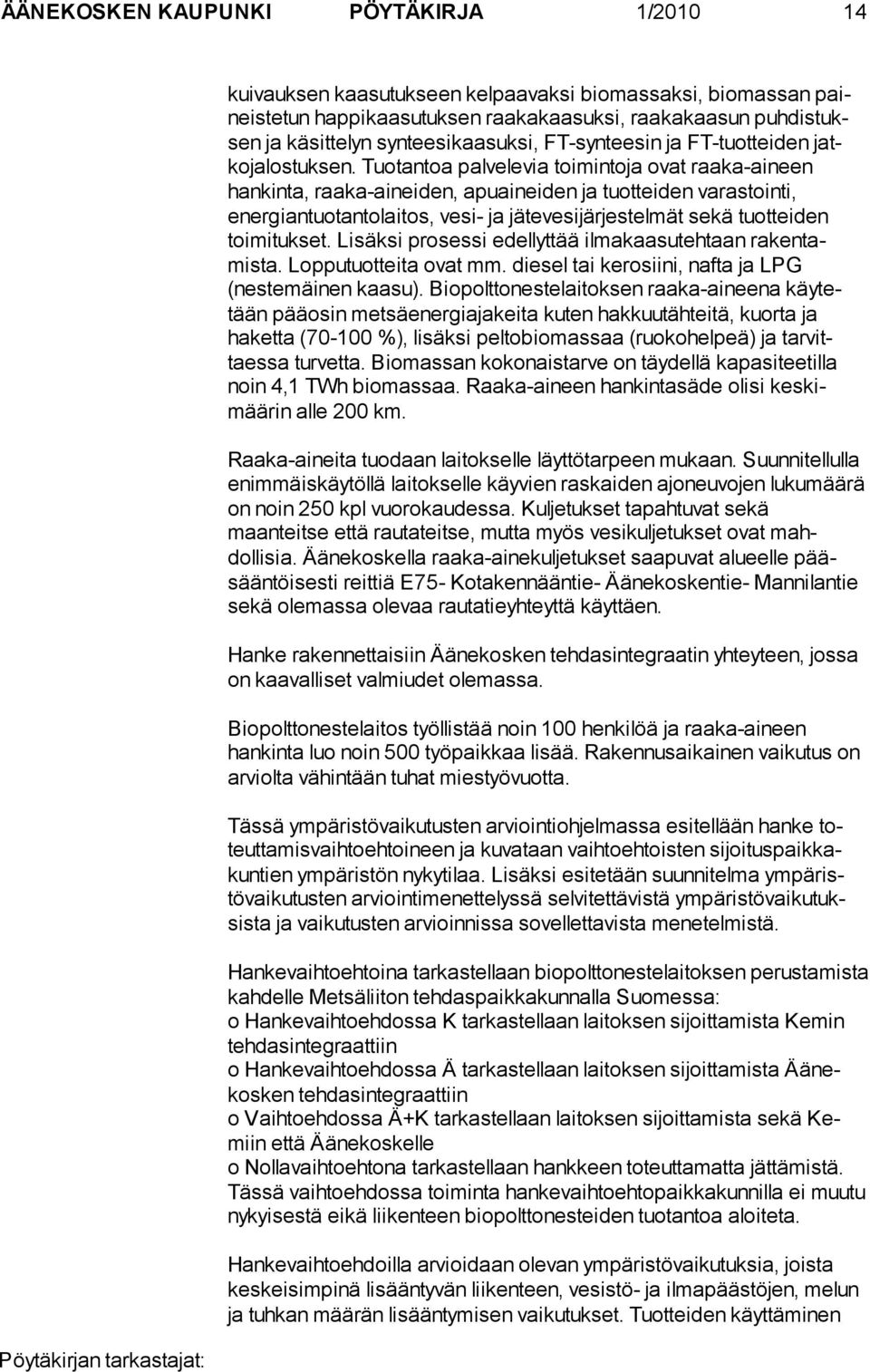 Tuotantoa palvelevia toimintoja ovat raaka-aineen hankinta, raaka-aineiden, apuaineiden ja tuotteiden varastointi, energiantuotantolaitos, vesi- ja jätevesijärjestelmät sekä tuotteiden toimitukset.
