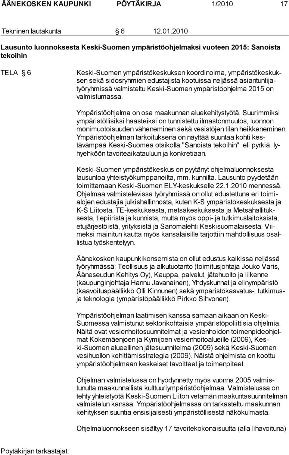 2010 Lausunto luonnoksesta Keski-Suomen ympäristöohjelmaksi vuoteen 2015: Sanoista tekoihin TELA 6 Keski-Suomen ympäristökeskuksen koordinoima, ympäristökeskuksen sekä sidosryhmien edustajista
