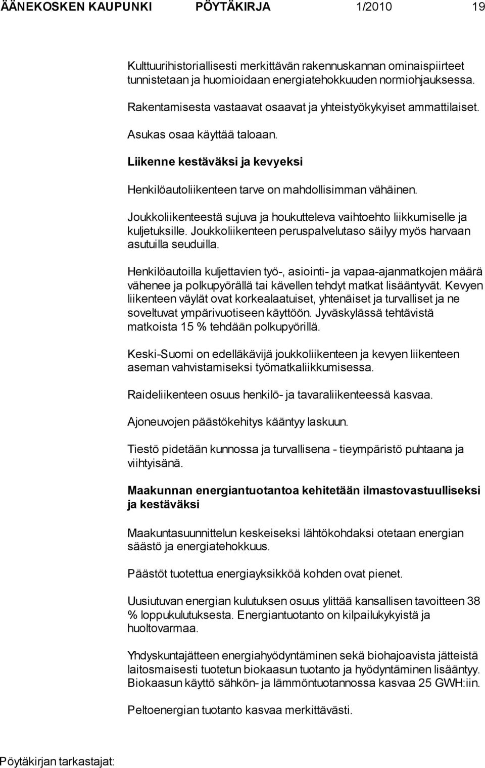 Joukkoliikenteestä sujuva ja houkutteleva vaihtoehto liikkumiselle ja kuljetuksille. Joukkoliikenteen peruspalvelutaso säilyy myös harvaan asutuilla seuduilla.
