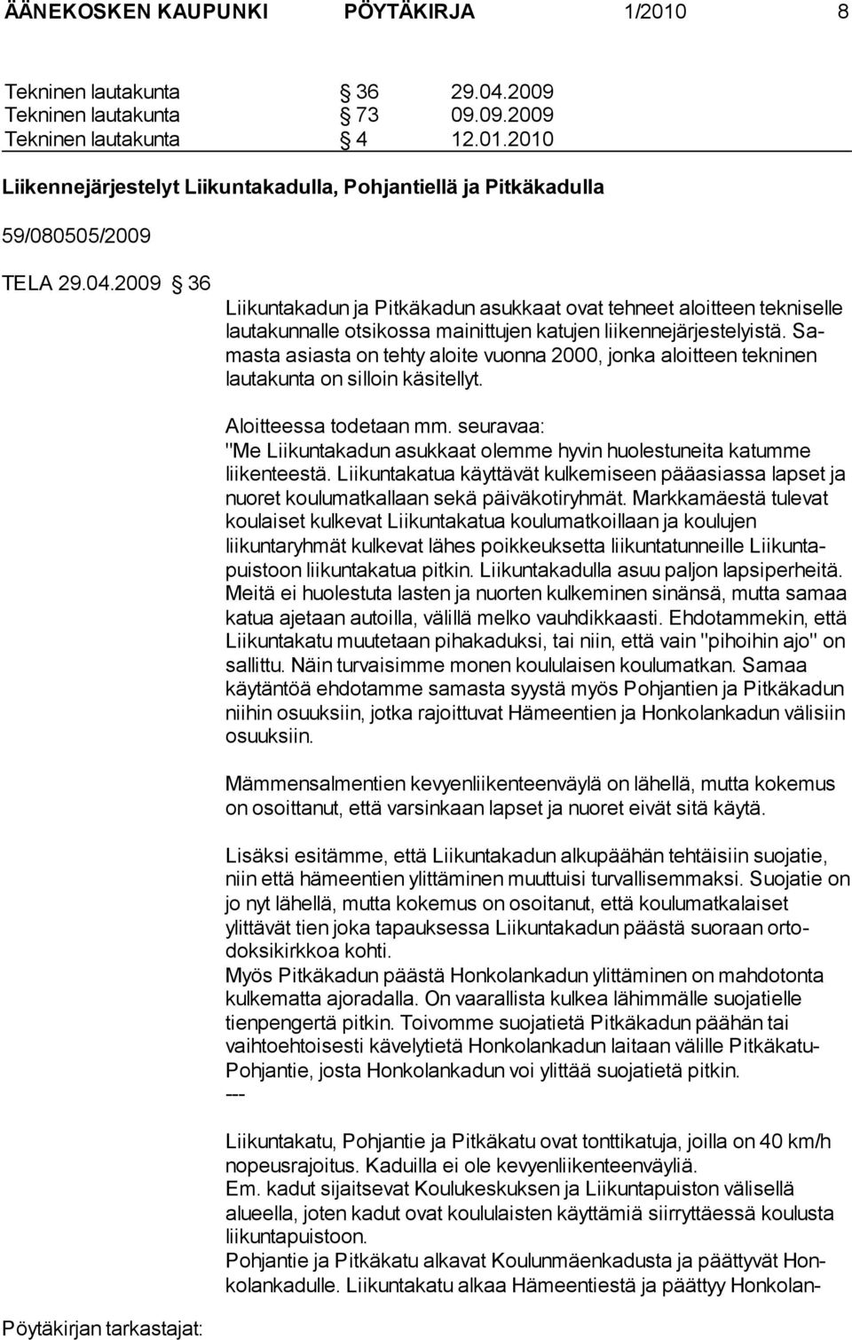 Samas ta asiasta on tehty aloite vuonna 2000, jonka aloitteen tek ni nen lau ta kunta on silloin käsitellyt. Aloitteessa todetaan mm.