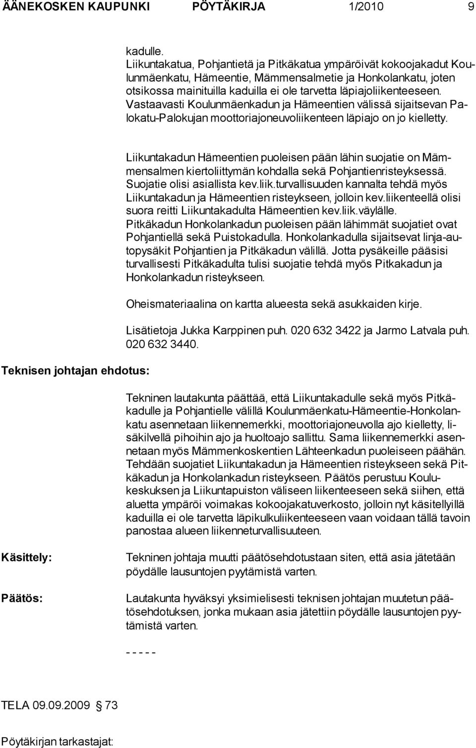 seen. Vastaavasti Koulunmäenkadun ja Hämeentien välissä sijaitsevan Palokatu-Palokujan moottoriajoneuvoliikenteen läpiajo on jo kielletty.