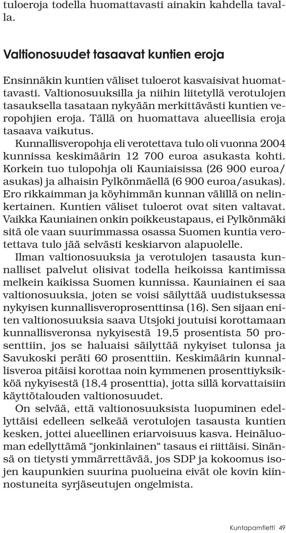 Kunnallisveropohja eli verotettava tulo oli vuonna 2004 kunnissa keskimäärin 12 700 euroa asukasta kohti.