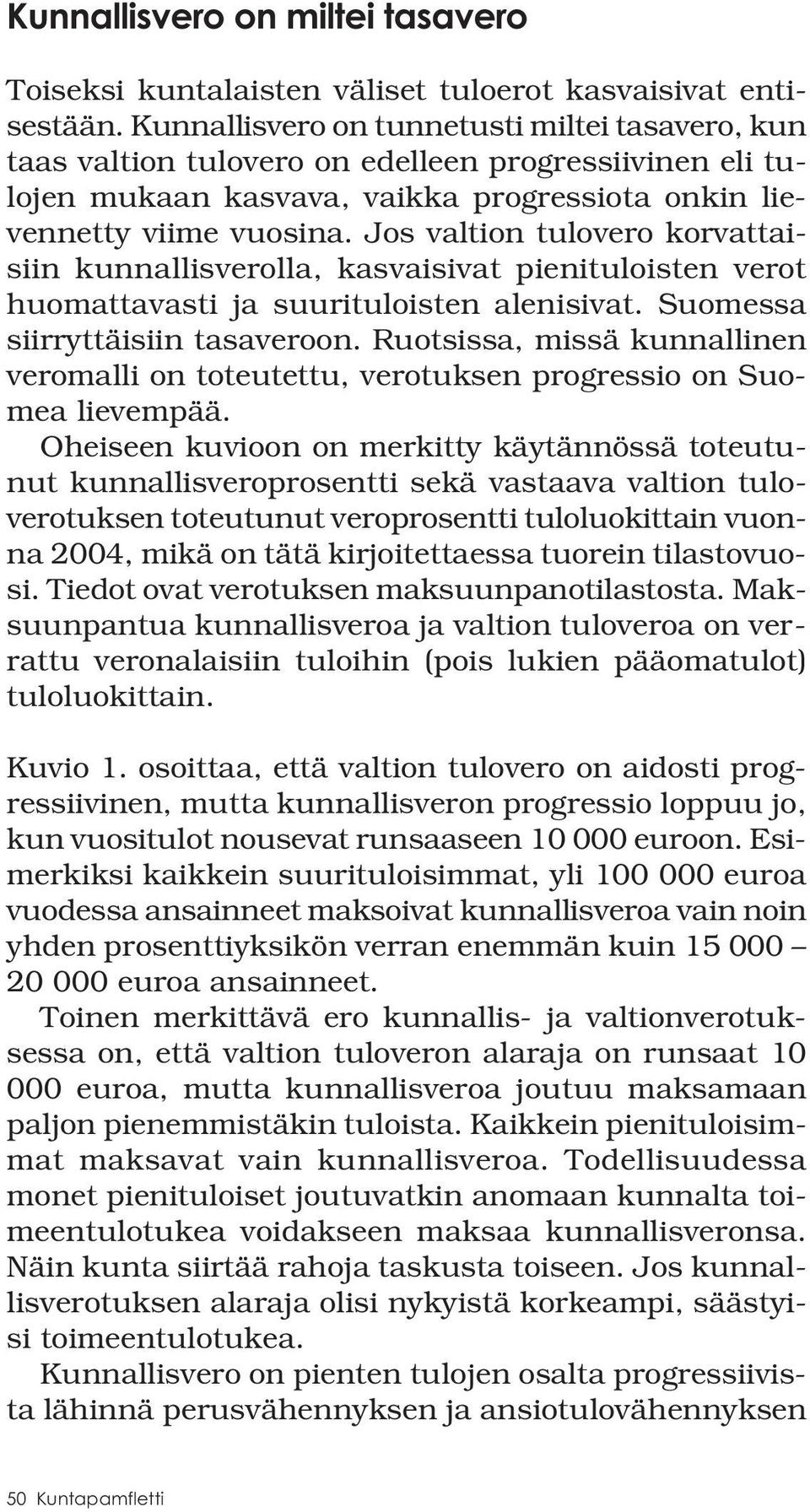 Jos valtion tulovero korvattaisiin kunnallisverolla, kasvaisivat pienituloisten verot huomattavasti ja suurituloisten alenisivat. Suomessa siirryttäisiin tasaveroon.