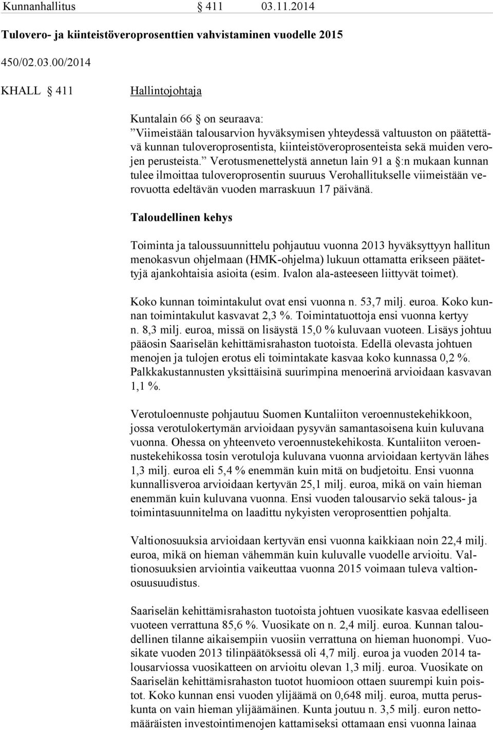 00/2014 KHALL 411 Hallintojohtaja Kuntalain 66 on seuraava: Viimeistään talousarvion hyväksymisen yhteydessä valtuuston on päätettävä kunnan tuloveroprosentista, kiinteistöveroprosenteista sekä