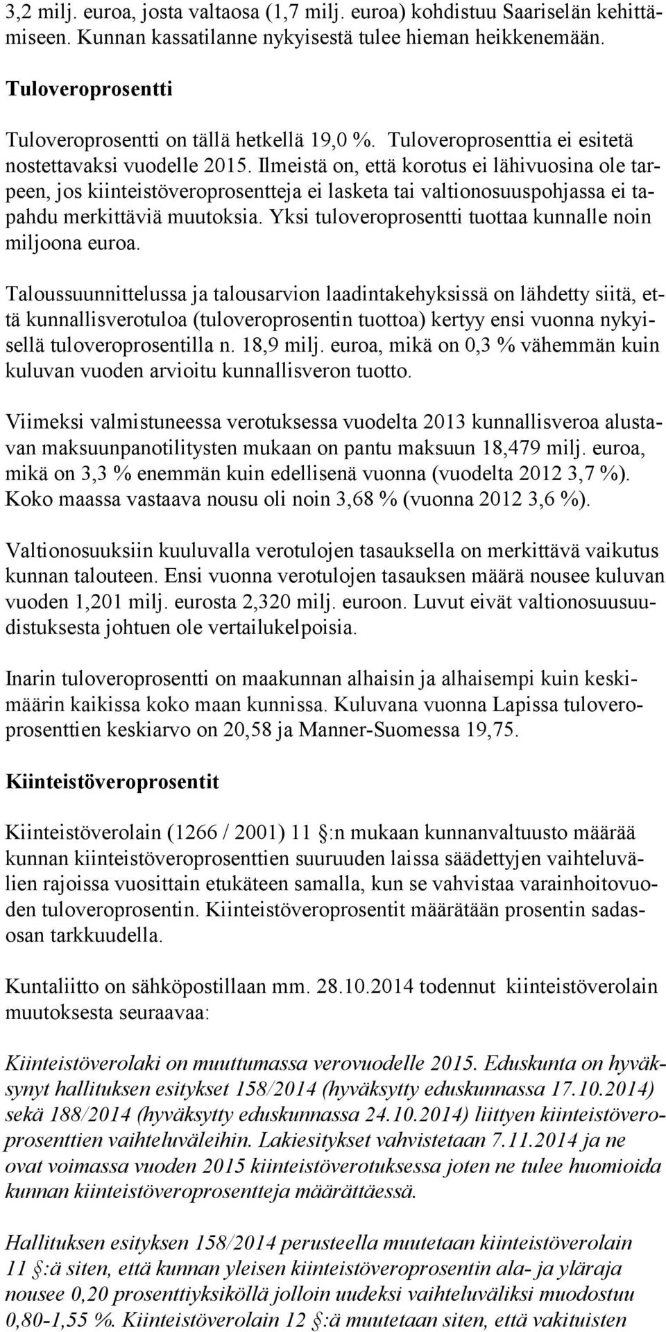 Il meis tä on, että ko ro tus ei lä hivuosi na ole tarpeen, jos kiin teis tö vero pro sentteja ei las keta tai val tion osuus pohjassa ei tapahdu mer kit täviä muu tok sia.