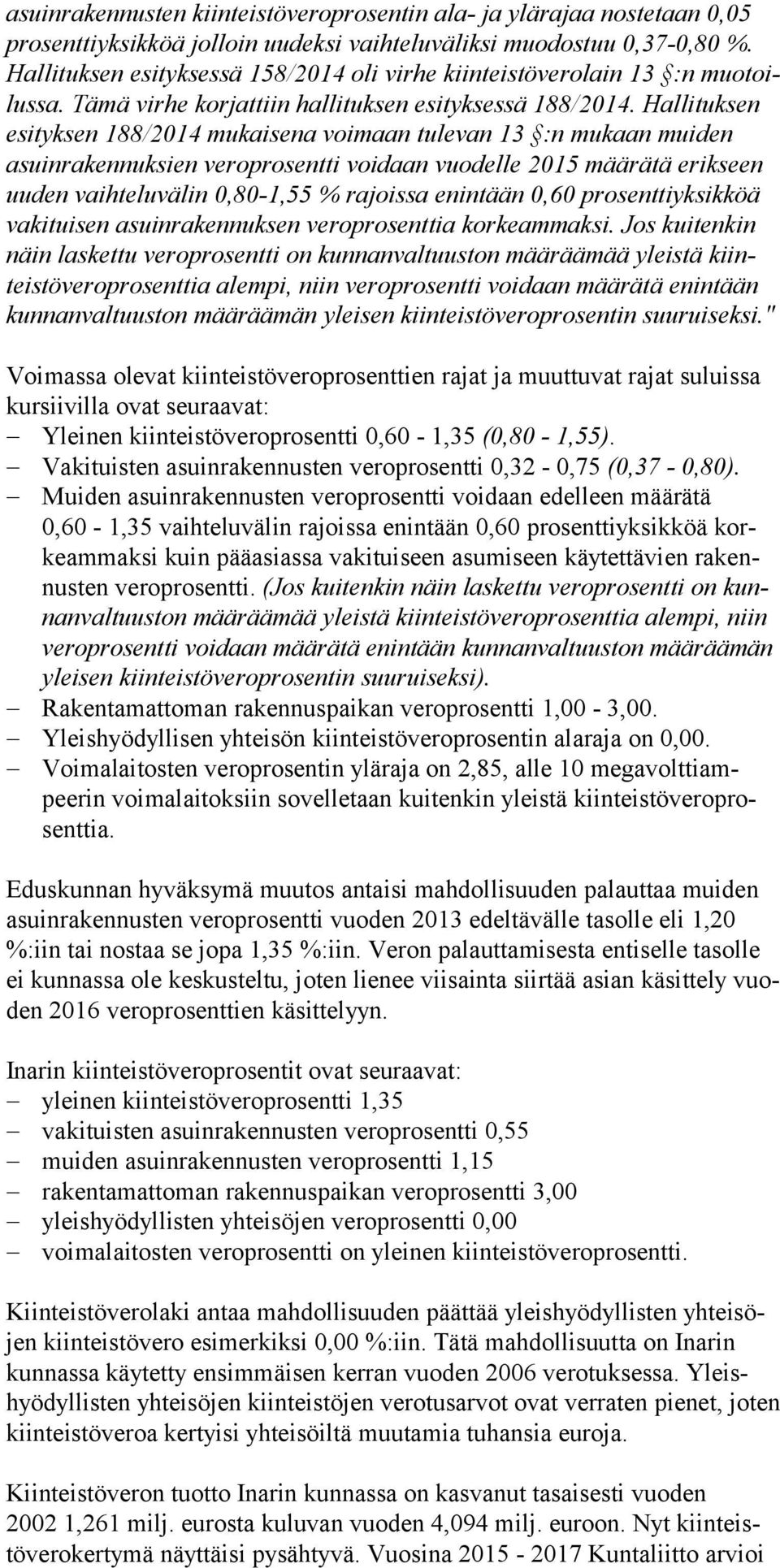 Hallituksen esityksen 188/2014 mukaisena voi maan tulevan 13 :n mukaan muiden asuinraken nuksien veroprosentti voi daan vuodelle 2015 määrätä erikseen uuden vaih teluvälin 0,80-1,55 % ra joissa