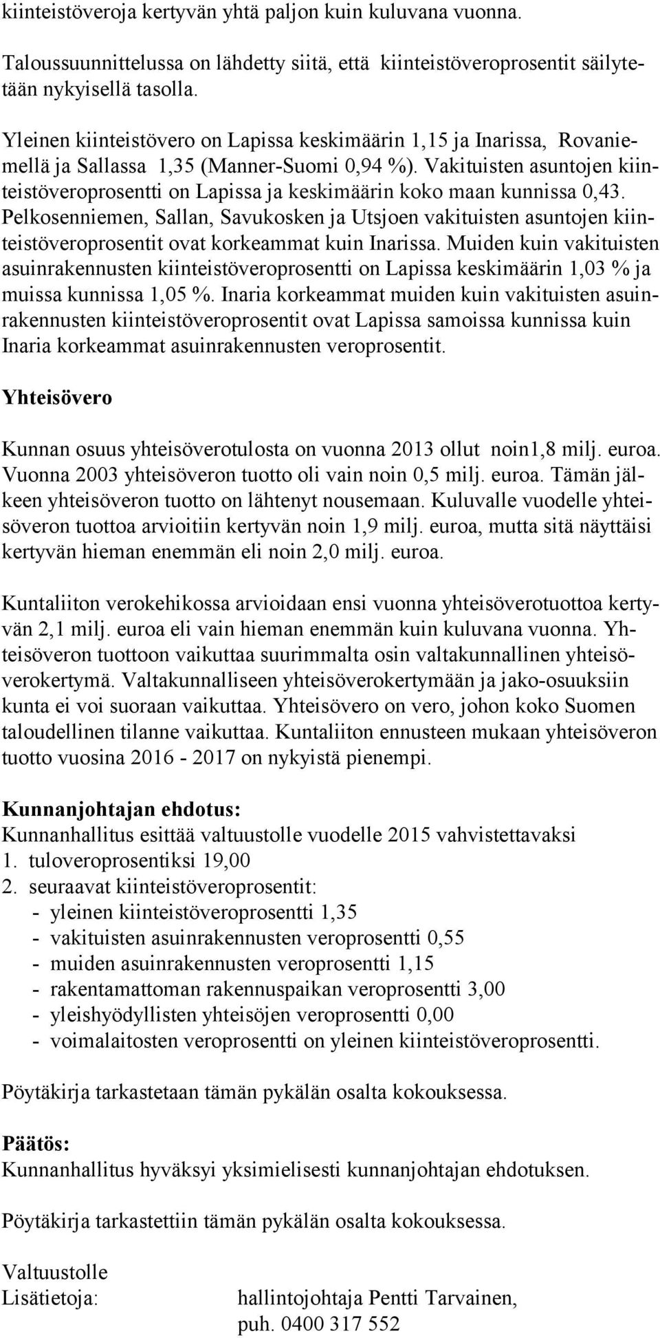 Vakituisten asuntojen kiinteis tö ve ro prosentti on Lapissa ja keskimäärin koko maan kunnissa 0,43.