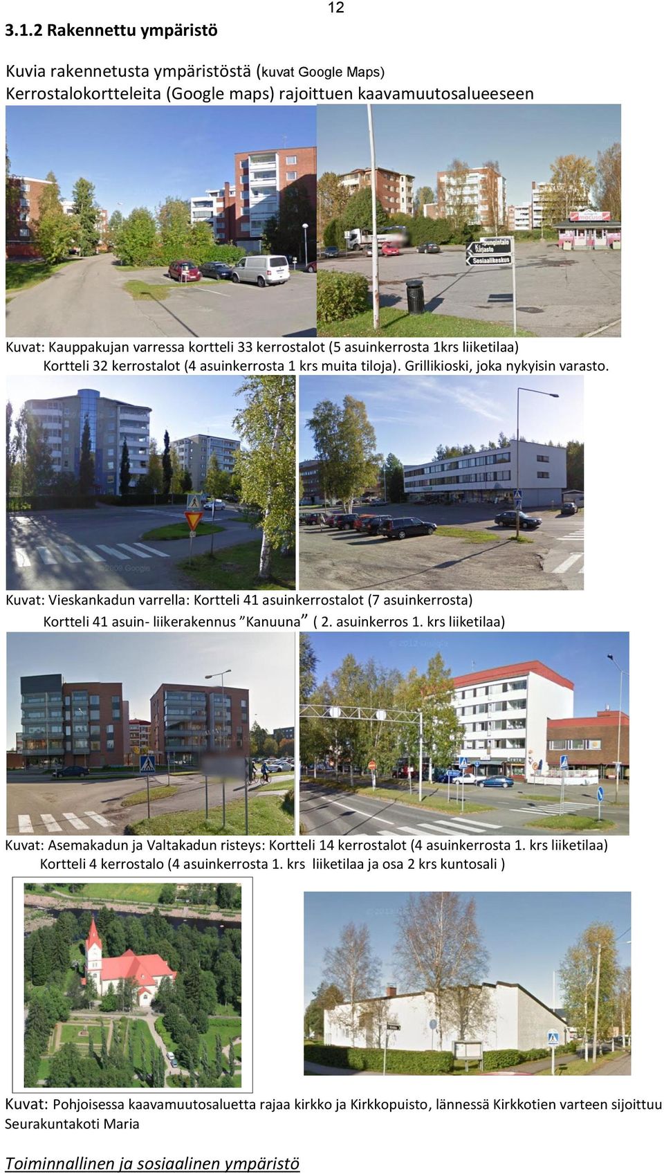 Kuvat: Vieskankadun varrella: Kortteli 41 asuinkerrostalot (7 asuinkerrosta) Kortteli 41 asuin- liikerakennus Kanuuna ( 2. asuinkerros 1.