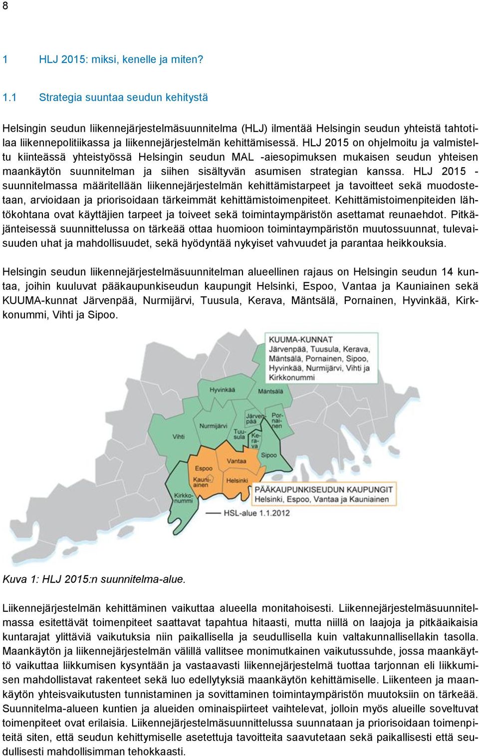HLJ 2015 on ohjelmoitu ja valmisteltu kiinteässä yhteistyössä Helsingin seudun MAL -aiesopimuksen mukaisen seudun yhteisen maankäytön suunnitelman ja siihen sisältyvän asumisen strategian kanssa.