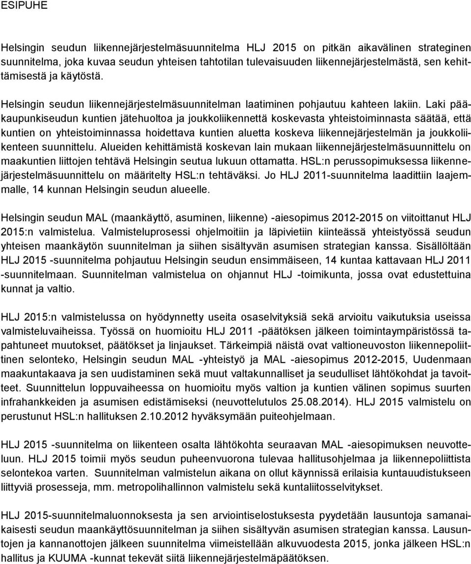 Laki pääkaupunkiseudun kuntien jätehuoltoa ja joukkoliikennettä koskevasta yhteistoiminnasta säätää, että kuntien on yhteistoiminnassa hoidettava kuntien aluetta koskeva liikennejärjestelmän ja