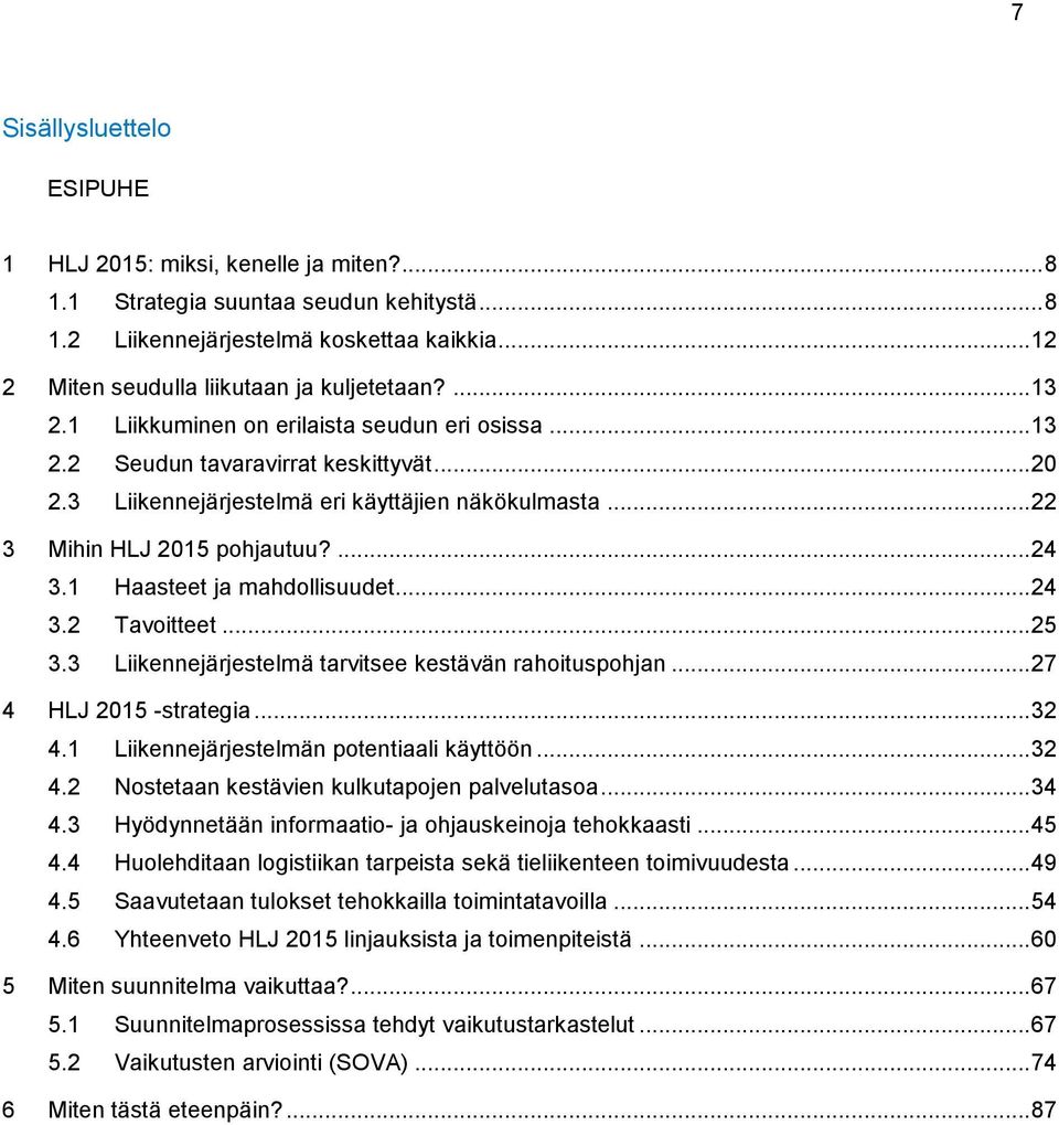 3 Liikennejärjestelmä eri käyttäjien näkökulmasta... 22 3 Mihin HLJ 2015 pohjautuu?... 24 3.1 Haasteet ja mahdollisuudet... 24 3.2 Tavoitteet... 25 3.