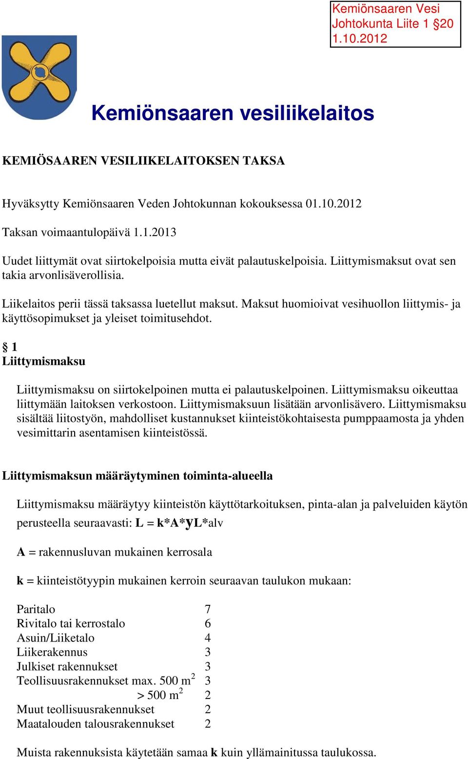 1 Liittymismaksu Liittymismaksu on siirtokelpoinen mutta ei palautuskelpoinen. Liittymismaksu oikeuttaa liittymään laitoksen verkostoon. Liittymismaksuun lisätään arvonlisävero.