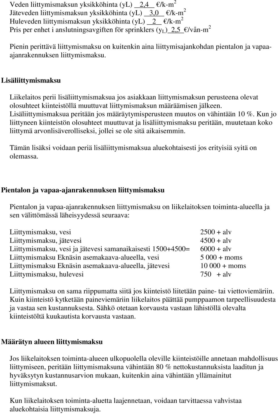 Lisäliittymismaksu Liikelaitos perii lisäliittymismaksua jos asiakkaan liittymismaksun perusteena olevat olosuhteet kiinteistöllä muuttuvat liittymismaksun määräämisen jälkeen.