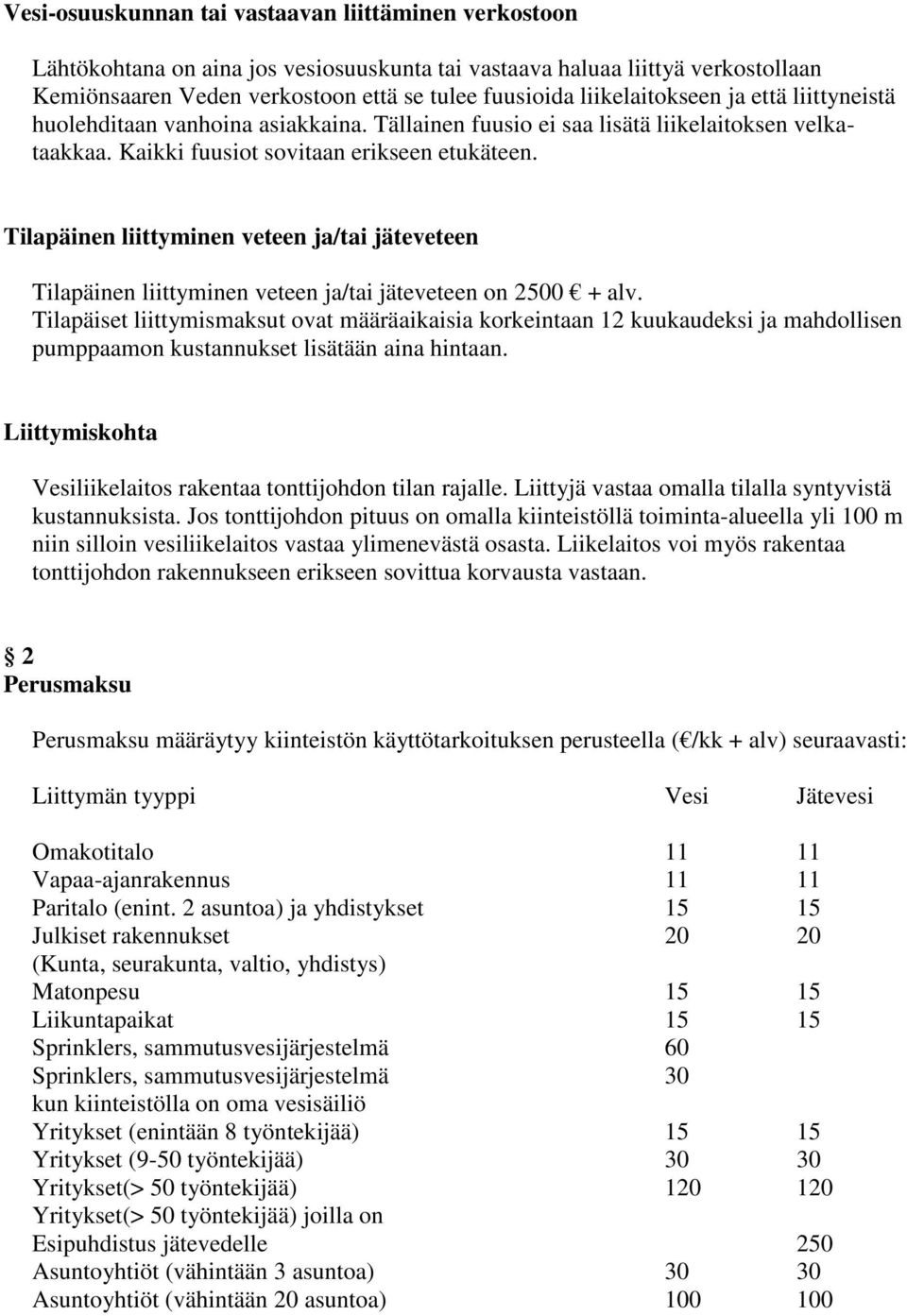 Tilapäinen liittyminen veteen ja/tai jäteveteen Tilapäinen liittyminen veteen ja/tai jäteveteen on 2500 + alv.