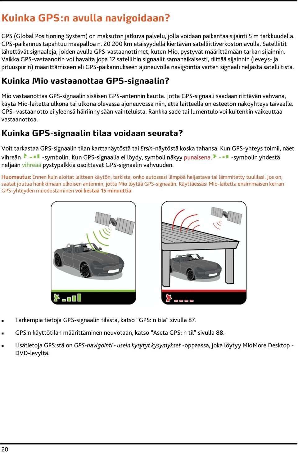 Vaikka GPS-vastaanotin voi havaita jopa 12 satelliitin signaalit samanaikaisesti, riittää sijainnin (leveys- ja pituuspiirin) määrittämiseen eli GPS-paikannukseen ajoneuvolla navigointia varten