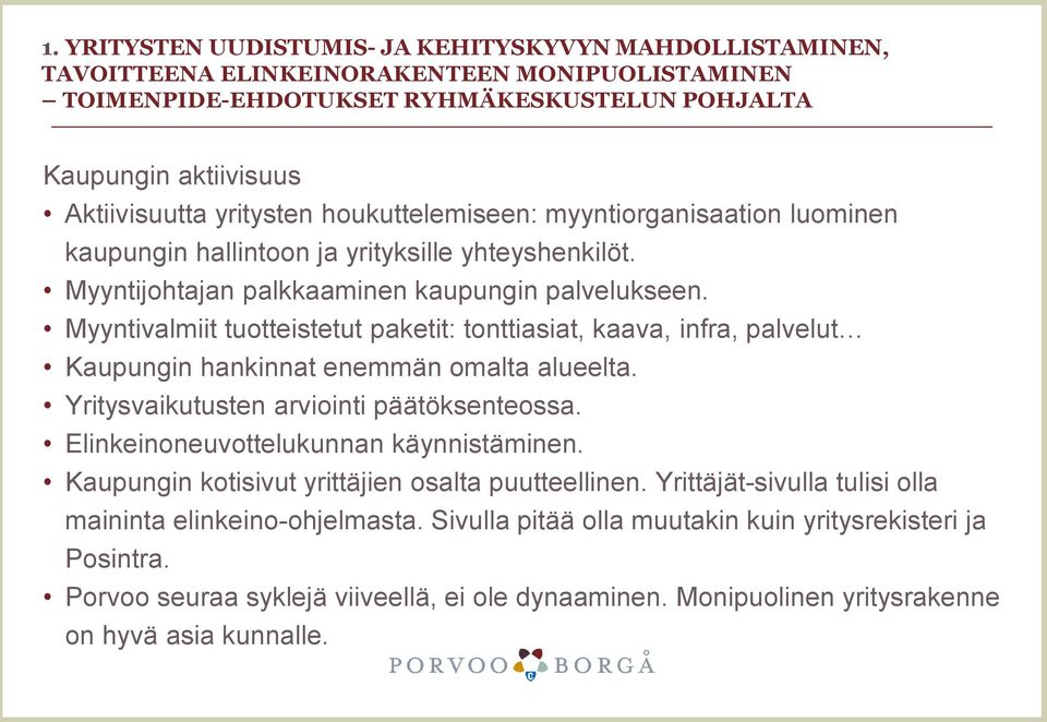Myyntivalmiit tuotteistetut paketit: tonttiasiat, kaava, infra, palvelut Kaupungin hankinnat enemmän omalta alueelta. Yritysvaikutusten arviointi päätöksenteossa.