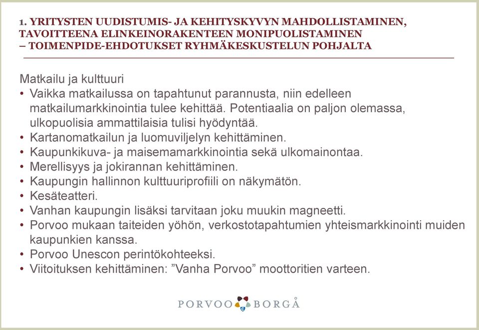Kaupunkikuva- ja maisemamarkkinointia sekä ulkomainontaa. Merellisyys ja jokirannan kehittäminen. Kaupungin hallinnon kulttuuriprofiili on näkymätön. Kesäteatteri.