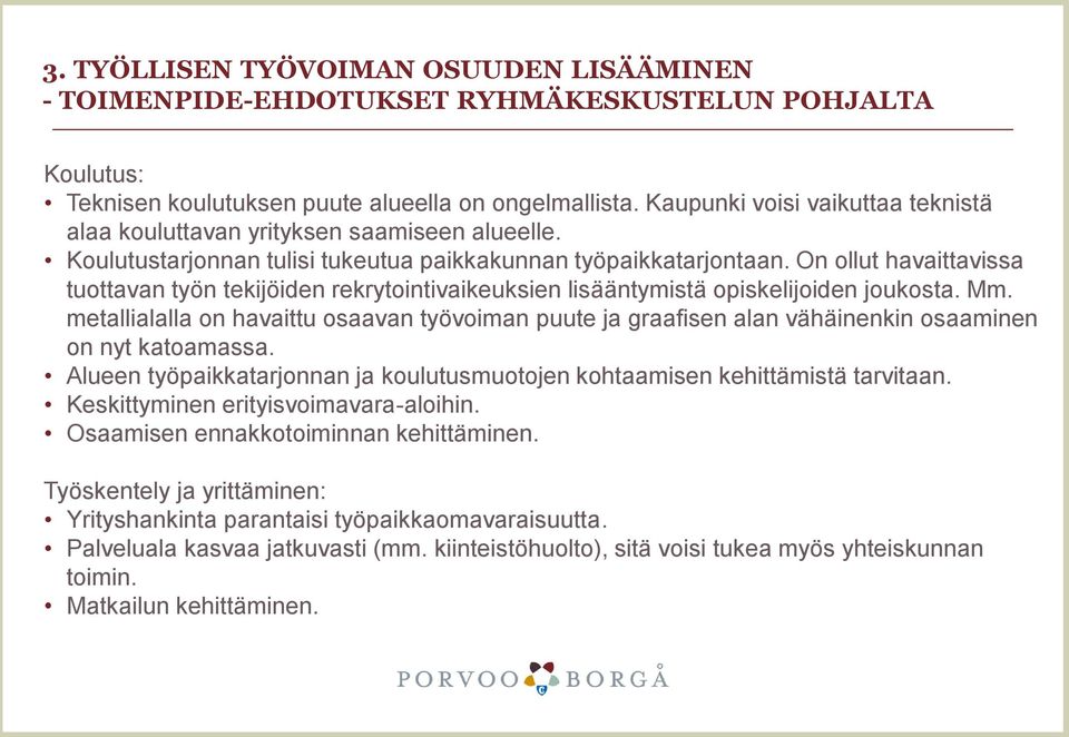 On ollut havaittavissa tuottavan työn tekijöiden rekrytointivaikeuksien lisääntymistä opiskelijoiden joukosta. Mm.