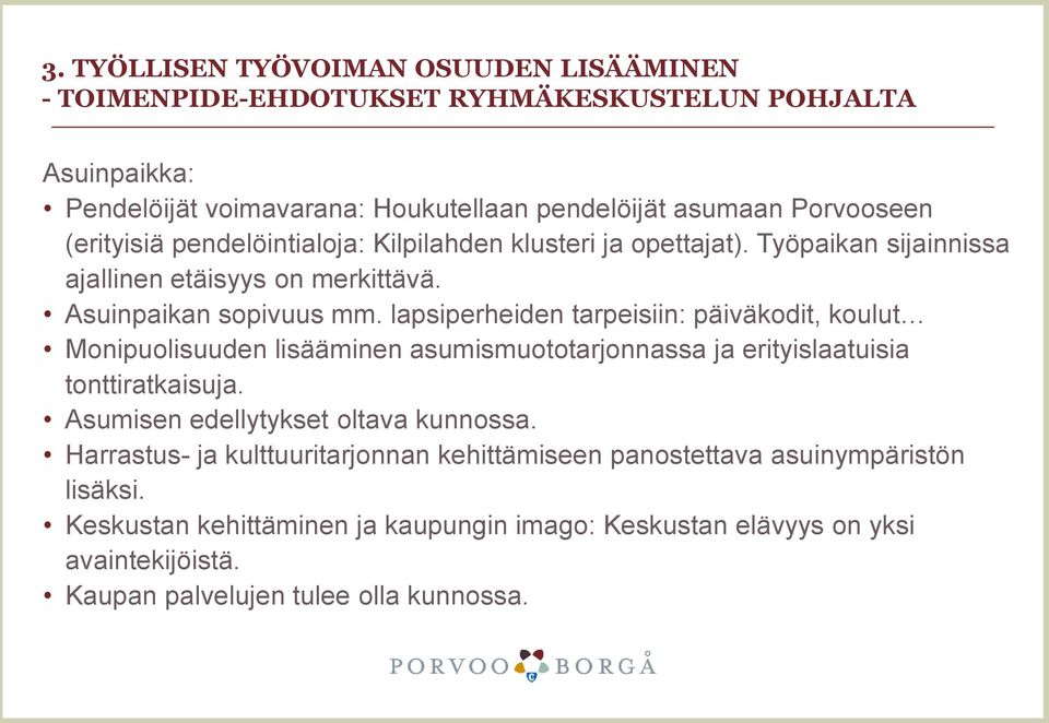 lapsiperheiden tarpeisiin: päiväkodit, koulut Monipuolisuuden lisääminen asumismuototarjonnassa ja erityislaatuisia tonttiratkaisuja. Asumisen edellytykset oltava kunnossa.