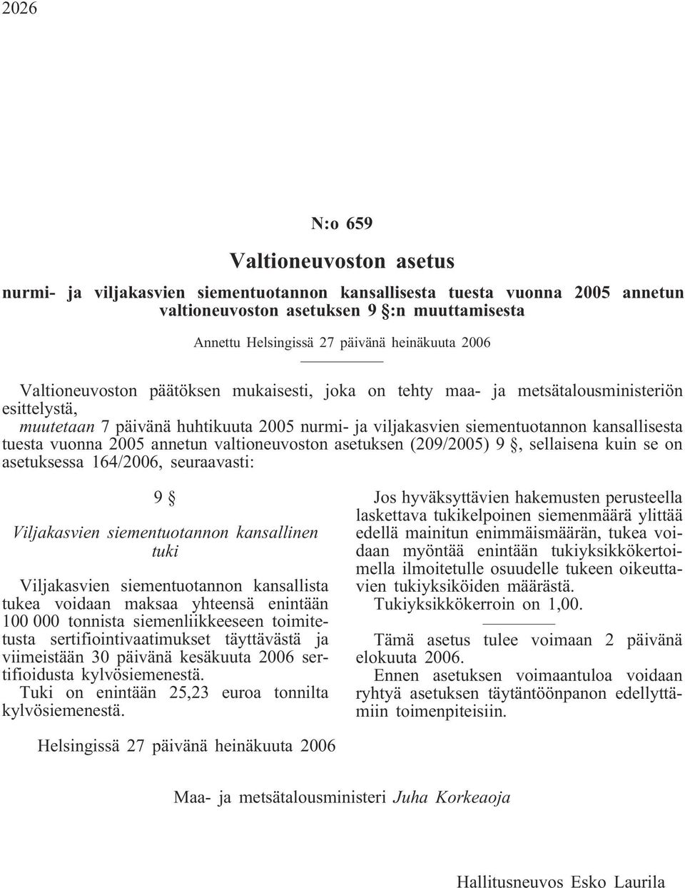 kansallisesta tuesta vuonna 2005 annetun valtioneuvoston asetuksen (209/2005) 9, sellaisena kuin se on asetuksessa 164/2006, seuraavasti: 9 Viljakasvien siementuotannon kansallinen tuki Viljakasvien