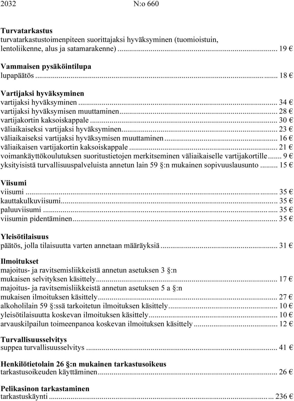 .. 23 väliaikaiseksi vartijaksi hyväksymisen muuttaminen... 16 väliaikaisen vartijakortin kaksoiskappale... 21 voimankäyttökoulutuksen suoritustietojen merkitseminen väliaikaiselle vartijakortille.