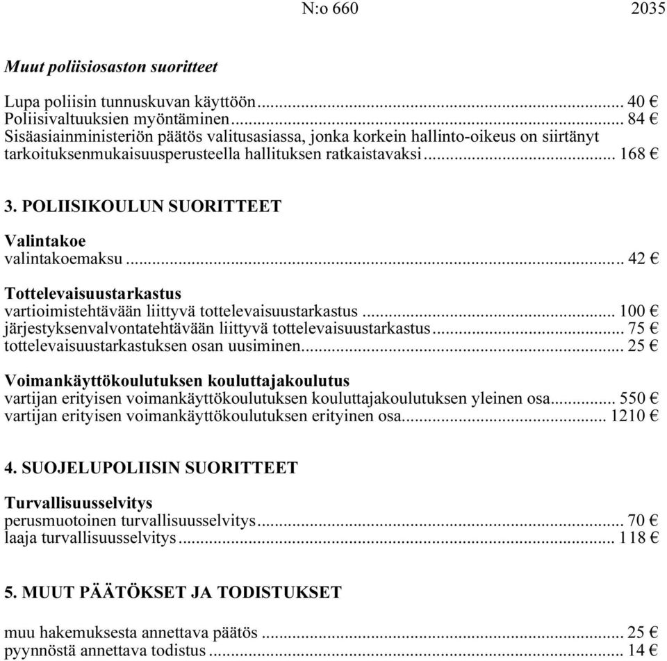 POLIISIKOULUN SUORITTEET Valintakoe valintakoemaksu... 42 Tottelevaisuustarkastus vartioimistehtävään liittyvä tottelevaisuustarkastus.