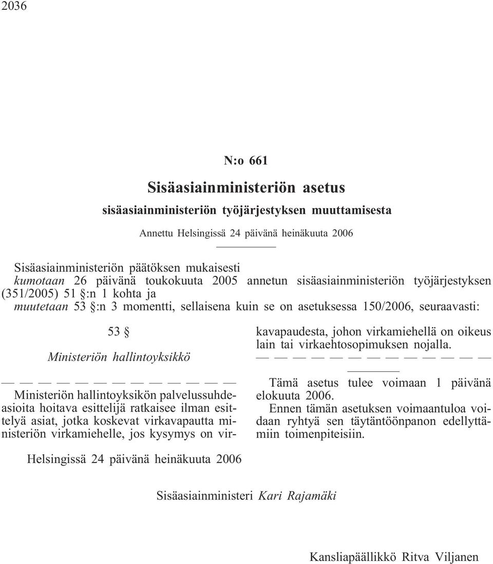 hallintoyksikkö Ministeriön hallintoyksikön palvelussuhdeasioita hoitava esittelijä ratkaisee ilman esittelyä asiat, jotka koskevat virkavapautta ministeriön virkamiehelle, jos kysymys on