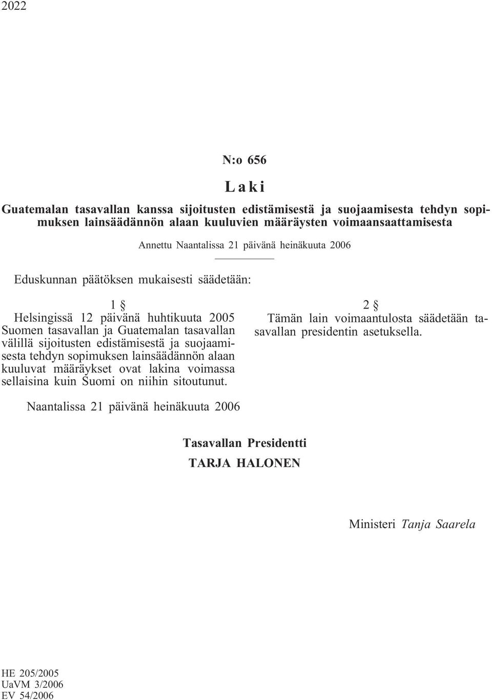 sijoitusten edistämisestä ja suojaamisesta tehdyn sopimuksen lainsäädännön alaan kuuluvat määräykset ovat lakina voimassa sellaisina kuin Suomi on niihin sitoutunut.