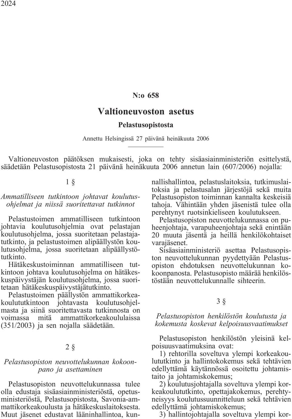 tutkintoon johtavia koulutusohjelmia ovat pelastajan koulutusohjelma, jossa suoritetaan pelastajatutkinto, ja pelastustoimen alipäällystön koulutusohjelma, jossa suoritetaan alipäällystötutkinto.