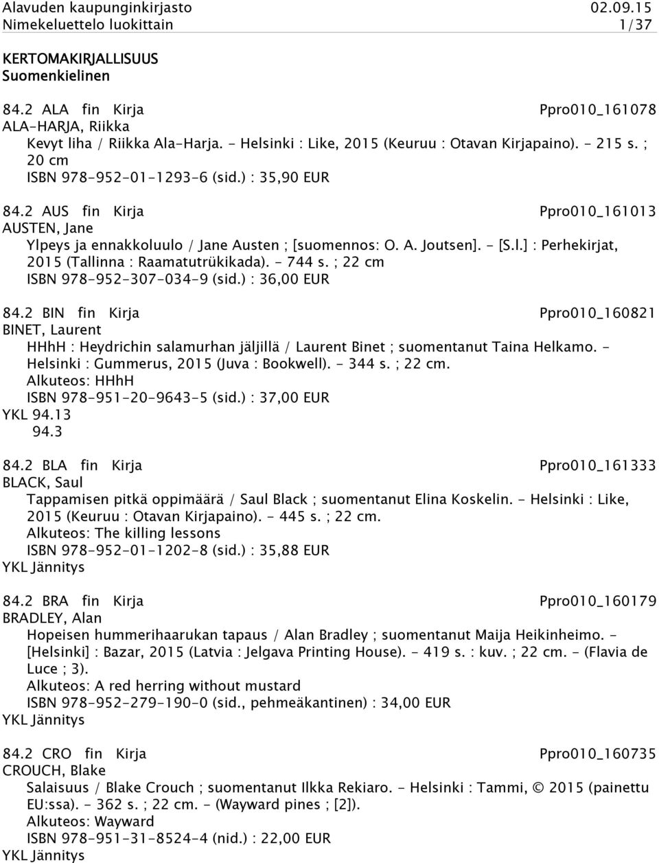2 AUS fin Kirja Ppro010_161013 AUSTEN, Jane Ylpeys ja ennakkoluulo / Jane Austen ; [suomennos: O. A. Joutsen]. - [S.l.] : Perhekirjat, 2015 (Tallinna : Raamatutrükikada). - 744 s.