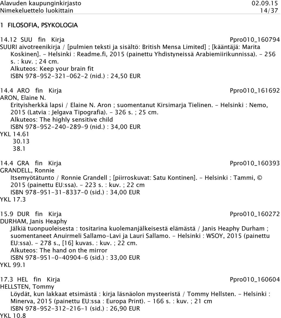 4 ARO fin Kirja Ppro010_161692 ARON, Elaine N. Erityisherkkä lapsi / Elaine N. Aron ; suomentanut Kirsimarja Tielinen. - Helsinki : Nemo, 2015 (Latvia : Jelgava Tipografia). - 326 s. ; 25 cm.