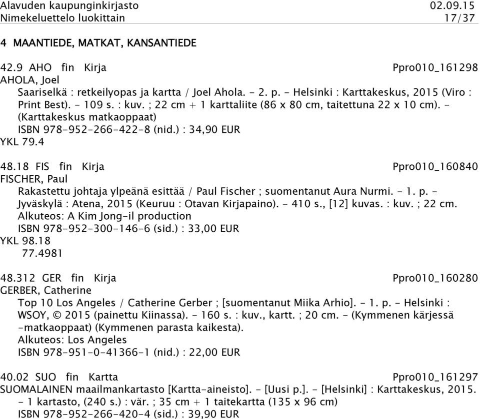 ) : 34,90 EUR YKL 79.4 48.18 FIS fin Kirja Ppro010_160840 FISCHER, Paul Rakastettu johtaja ylpeänä esittää / Paul Fischer ; suomentanut Aura Nurmi. - 1. p.