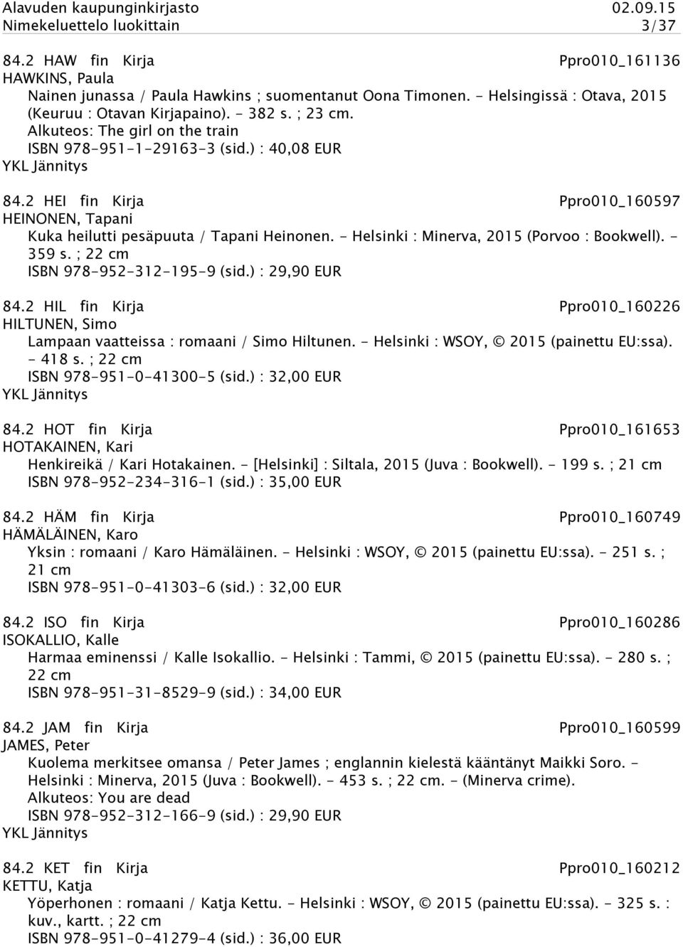 - Helsinki : Minerva, 2015 (Porvoo : Bookwell). - 359 s. ; 22 cm ISBN 978-952-312-195-9 (sid.) : 29,90 EUR 84.